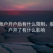 股票账户开户后有什么限制，股票账户开了有什么影响