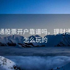 理财通股票开户靠谱吗，理财通股票怎么玩的