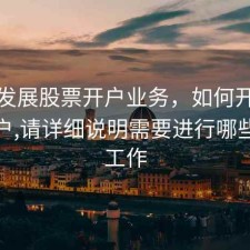 如何发展股票开户业务，如何开立股票账户,请详细说明需要进行哪些准备工作