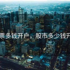 股票多钱开户，股市多少钱开户