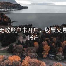 股票无效账户未开户，股票交易无效账户
