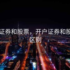 开户证券和股票，开户证券和股票的区别