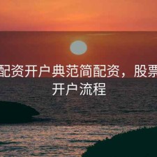 股票配资开户典范简配资，股票配资开户流程