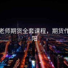 一阳老师期货全套课程，期货作者一阳