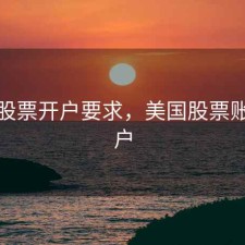 美国股票开户要求，美国股票账户开户