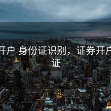 股票开户 身份证识别，证券开户身份证