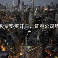 绍兴股票垫资开户，证券公司垫资开户