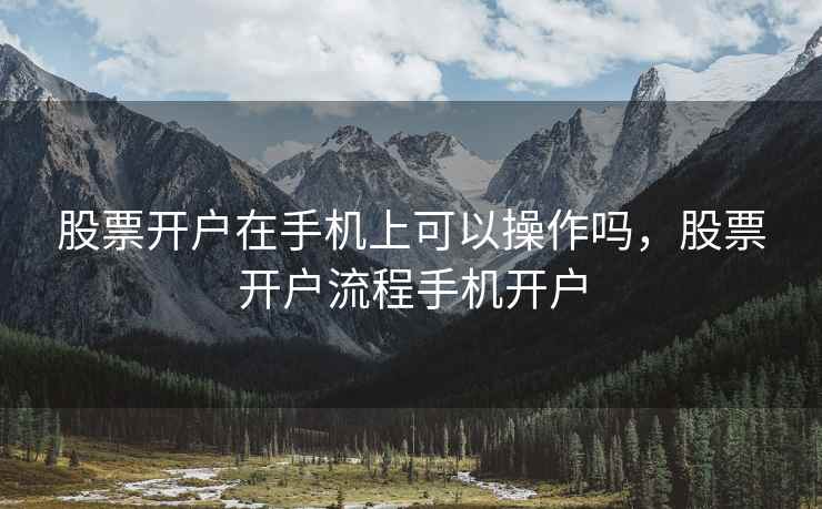 股票开户在手机上可以操作吗，股票开户流程手机开户  第2张