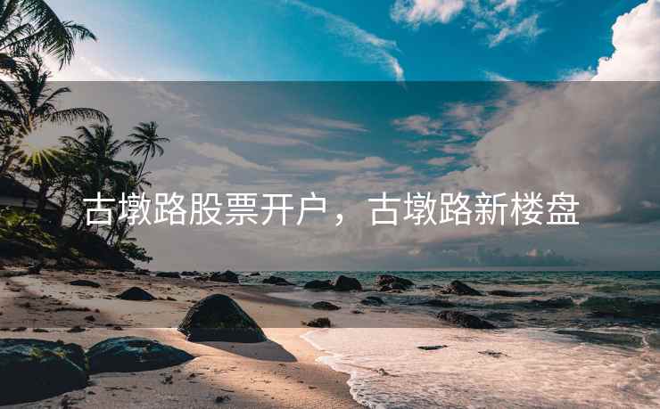 古墩路股票开户，古墩路新楼盘  第2张